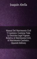 Manual Del Matrimonio Civil Y Canonico: Contiene Toda La Doctrina Legal Vigente Relativa Al Matrimonio Civil, Al Matrimonio Canonico . (Spanish Edition)
