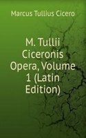 M. Tullii Ciceronis Opera, Volume 1 (Latin Edition)