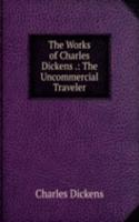 Works of Charles Dickens .: The Uncommercial Traveler