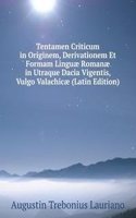 Tentamen Criticum in Originem, Derivationem Et Formam Linguae Romanae in Utraque Dacia Vigentis, Vulgo Valachicae (Latin Edition)