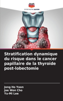Stratification dynamique du risque dans le cancer papillaire de la thyroïde post-lobectomie