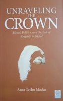Unraveling The Crown Rituals, Politics, and the Fall of Kingship in Nepal (Paperback)
