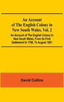 Account Of The English Colony In New South Wales, Vol. 2; An Account Of The English Colony In New South Wales, From Its First Settlement In 1788, To August 1801