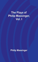 Plays of Philip Massinger, Vol. I