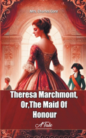 Theresa Marchmont, Or, The Maid Of Honour A Tale
