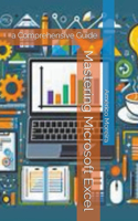 Mastering Microsoft Excel: a Comprehensive Guide