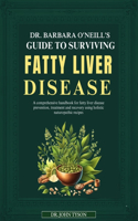 Dr. Barbara O'Neill's Guide to Surviving Fatty Liver Disease: A Comprehensive Handbook For Fatty Liver Disease Prevention, Treatment And Recovery Using Holistic Naturopathic Recipes