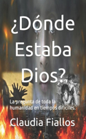 ¿Dónde Estaba Dios?: La pregunta de toda la humanidad en tiempos difíciles.