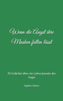 Wenn die Angst ihre Masken fallen lässt: 33 Gedichte über ein Leben jenseits der Angst(Wenn Angst Und Liebe Aufeinander Treffen)
