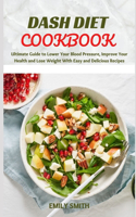 Dash Diet Cookbook: Ultimate Guide to Lower Your Blood Pressure, Improve Your Health and Lose Weight With Easy and Delicious Recipes