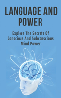 Language And Power: Explore The Secrets Of Conscious And Subconscious Mind Power: Mind Control