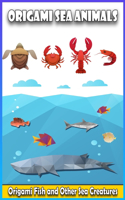 Origami Sea Animals: Origami Fish and Other Sea Creatures -31 Paper models ideas - Shark, Dolphin, Angelfish, Helmet Crab, Killer whale, Sea dog, and more - Origami Made