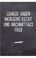 Lehrer haben morgens Recht und nachmittags Frei!