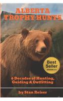 Stan Reiser's Alberta Trophy Hunts: 6 Decades of Hunting, Guiding & Outfitting