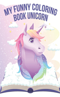 My Funny Coloring Book Unicorn: for Ages 1-3 & Ages 3-5 - Easy Educational Coloring - A Great Gift for Any Kid