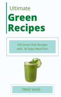 Ultimate Green Recipes: 100 Green Diet Recipes with 30 Days Meal Plan: Gain Energy, Lose Weight and Feel Completely Renewed with Smoothies