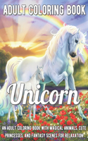 Unicorn Coloring Book: An Adult Coloring Book with Magical Animals, Cute Princesses, and Fantasy Scenes for Relaxation