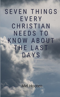 Seven Things Every Christian Needs to Know About the Last Days: (3 Seven Things Every Christian Needs to Know)