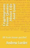 Cryptograms From Quotes About Life And Love: 80 brain teaser puzzles!