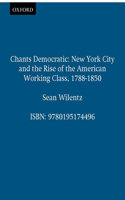 Chants Democratic: New York City and the Rise of the American Working Class, 1788-1850