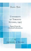 University of Toronto Studies, 1907: Papers from the Chemical Laboratories (Classic Reprint)