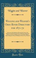Wiggins and Weaver's Ohio River Directory for 1871-72: Embracing a Full Alphabetical Record of the Names of the Inhabitants, and Business Directories of Wheeling, Parkersburg, Marietta, Pomeroy, Gallipol