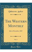 The Western Monthly, Vol. 2: July to December, 1869 (Classic Reprint): July to December, 1869 (Classic Reprint)