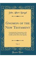 Gnomon of the New Testament, Vol. 2: Containing the Commentary on the Gospels According to St. Luke and St. John and the Acts of the Apostles (Classic Reprint)