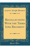Recollections with the Third Iowa Regiment (Classic Reprint)
