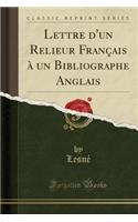 Lettre d'Un Relieur FranÃ§ais Ã? Un Bibliographe Anglais (Classic Reprint)