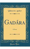 Gadára: A Poem (Classic Reprint)