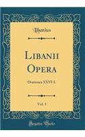 Libanii Opera, Vol. 3: Orationes XXVI-L (Classic Reprint)