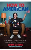 How to American: An Immigrant's Guide to Disappointing Your Parents