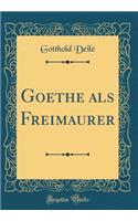 Goethe als Freimaurer (Classic Reprint)
