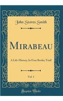 Mirabeau, Vol. 1: A Life-History; In Four Books; Trial! (Classic Reprint)