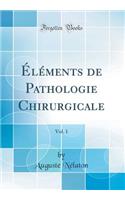 Éléments de Pathologie Chirurgicale, Vol. 1 (Classic Reprint)