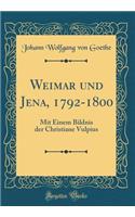 Weimar Und Jena, 1792-1800: Mit Einem Bildnis Der Christiane Vulpius (Classic Reprint)