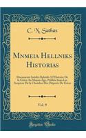 Mnēmeia Hellēnikēs Historias, Vol. 9: Documents Inï¿½dits Relatifs ï¿½ l'Histoire de la Grï¿½ce Au Moyen ï¿½ge, Publiï¿½s Sous Les Auspices de la Chambre Des Dï¿½putï¿½s de Grï¿½ce (Classic Reprint)