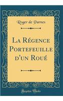 La Rï¿½gence Portefeuille d'Un Rouï¿½ (Classic Reprint)