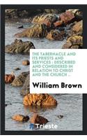 The Tabernacle and Its Priests and Services: Described and Considered in Relation to Christ and the Church ..