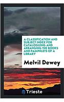 Classification and Subject Index for Cataloguing and Arranging the Books and Pamphlets of a Library
