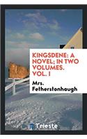 Kingsdene: a novel; In two volumes. Vol. I