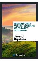 THE BEAN CREEK VALLEY; INCIDENTS OF ITS