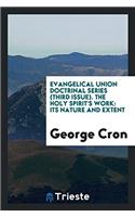 Evangelical Union Doctrinal Series (Third Issue). The Holy Spirit's Work: Its Nature and Extent