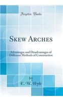 Skew Arches: Advantages and Disadvantages of Different Methods of Construction (Classic Reprint)