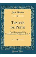 Traitez de Piété: Pour l'Instruction Et la Consolation des Religieuses de P. R (Classic Reprint)