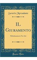 IL Giuramento: Melodramma in Tre Atti (Classic Reprint)