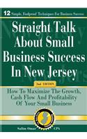 Straight Talk about Small Business Success in New Jersey: 2nd Edition: How to Maximize the Growth, Cash Flow and Profitability of Your Small Business