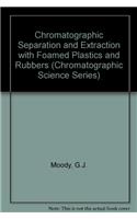 Chromatographic Separation and Extraction with Foamed Plastics and Rubbers (Chromatographic Science Series)