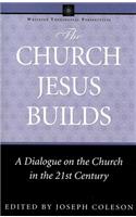 The Church Jesus Builds: A Dialogue on the Church in the 21st Century